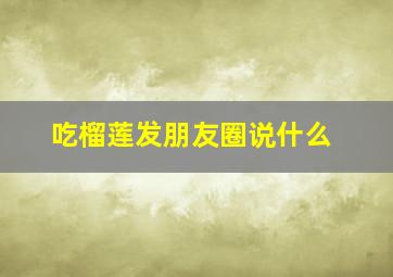 吃榴莲发朋友圈说什么