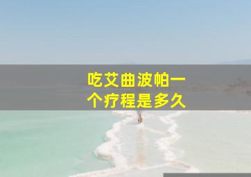 吃艾曲波帕一个疗程是多久