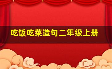 吃饭吃菜造句二年级上册