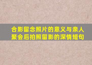 合影留念照片的意义与亲人聚会后拍照留影的深情短句