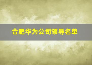 合肥华为公司领导名单