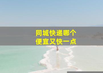 同城快递哪个便宜又快一点