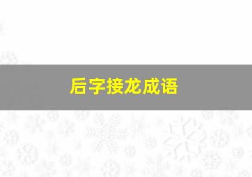 后字接龙成语