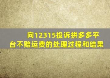 向12315投诉拼多多平台不赔运费的处理过程和结果