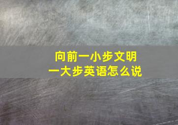 向前一小步文明一大步英语怎么说