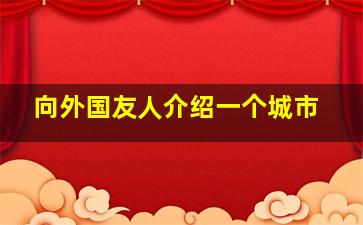 向外国友人介绍一个城市