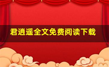 君逍遥全文免费阅读下载