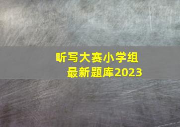 听写大赛小学组最新题库2023