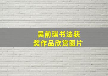 吴前琪书法获奖作品欣赏图片