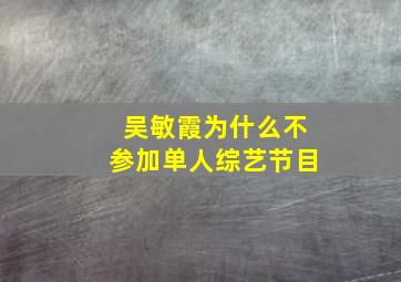 吴敏霞为什么不参加单人综艺节目