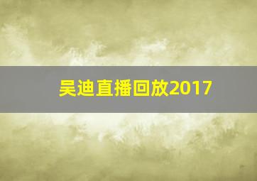 吴迪直播回放2017