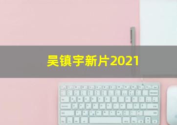 吴镇宇新片2021