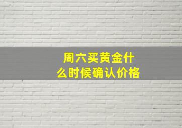 周六买黄金什么时候确认价格