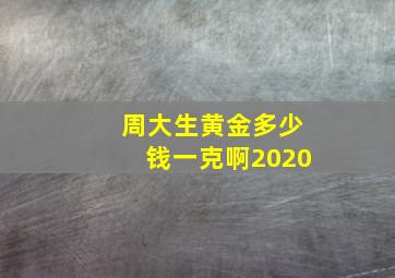 周大生黄金多少钱一克啊2020