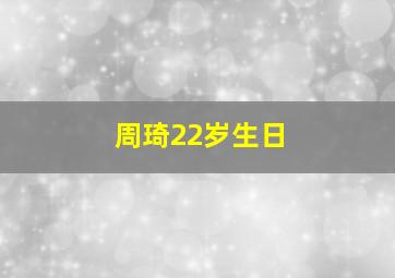 周琦22岁生日