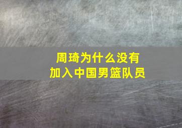 周琦为什么没有加入中国男篮队员