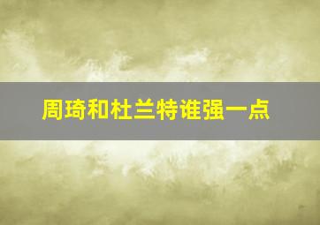 周琦和杜兰特谁强一点