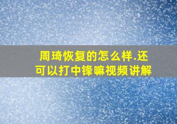 周琦恢复的怎么样.还可以打中锋嘛视频讲解