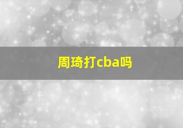 周琦打cba吗