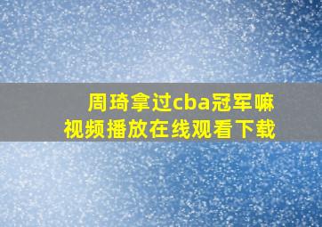 周琦拿过cba冠军嘛视频播放在线观看下载