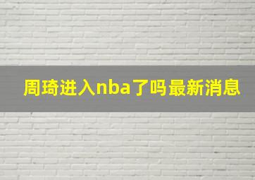 周琦进入nba了吗最新消息