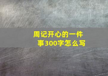 周记开心的一件事300字怎么写