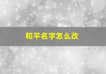 和平名字怎么改