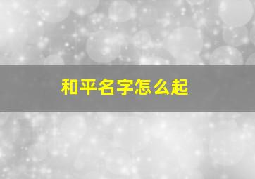 和平名字怎么起