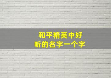 和平精英中好听的名字一个字