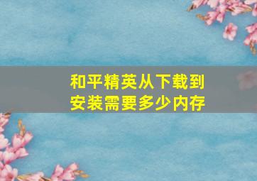 和平精英从下载到安装需要多少内存