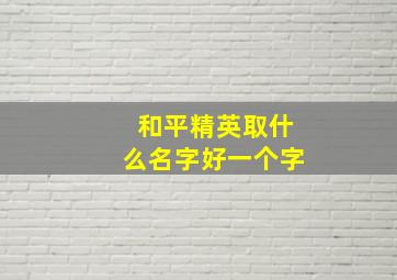 和平精英取什么名字好一个字