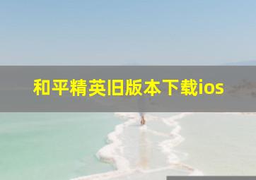 和平精英旧版本下载ios