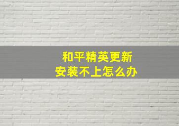 和平精英更新安装不上怎么办