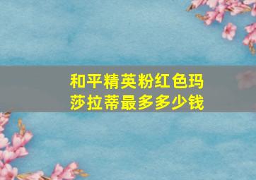 和平精英粉红色玛莎拉蒂最多多少钱