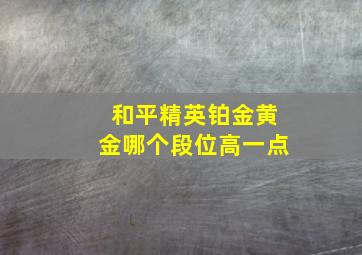 和平精英铂金黄金哪个段位高一点