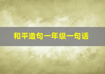 和平造句一年级一句话