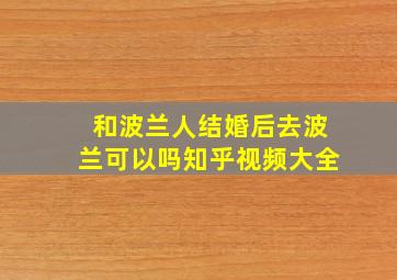 和波兰人结婚后去波兰可以吗知乎视频大全