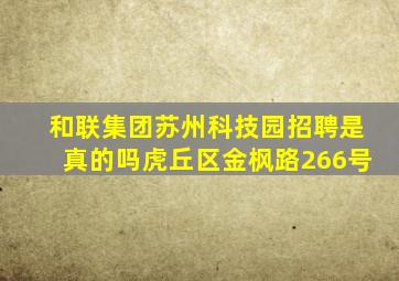 和联集团苏州科技园招聘是真的吗虎丘区金枫路266号