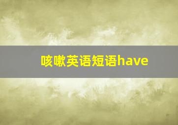 咳嗽英语短语have