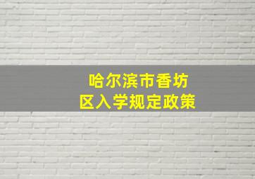 哈尔滨市香坊区入学规定政策