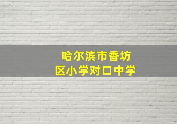 哈尔滨市香坊区小学对口中学