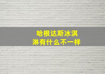 哈根达斯冰淇淋有什么不一样