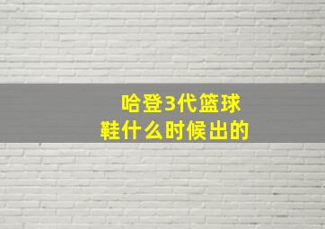 哈登3代篮球鞋什么时候出的