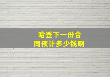 哈登下一份合同预计多少钱啊