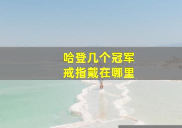 哈登几个冠军戒指戴在哪里