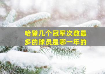 哈登几个冠军次数最多的球员是哪一年的