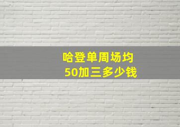 哈登单周场均50加三多少钱