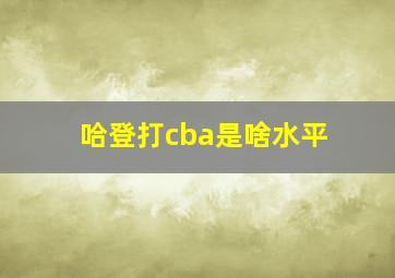 哈登打cba是啥水平