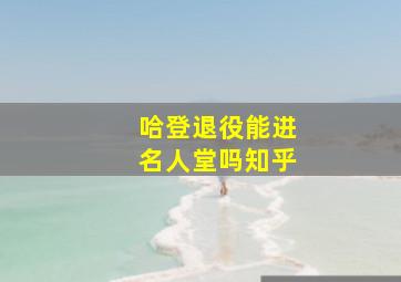 哈登退役能进名人堂吗知乎