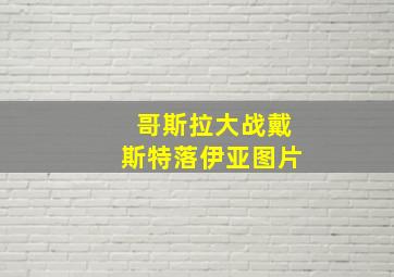 哥斯拉大战戴斯特落伊亚图片